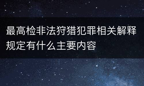 最高检非法狩猎犯罪相关解释规定有什么主要内容