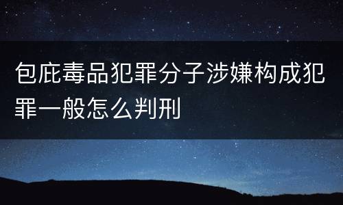包庇毒品犯罪分子涉嫌构成犯罪一般怎么判刑