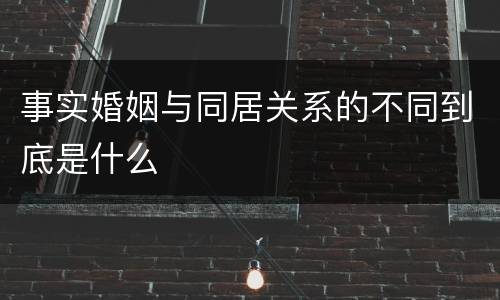 事实婚姻与同居关系的不同到底是什么