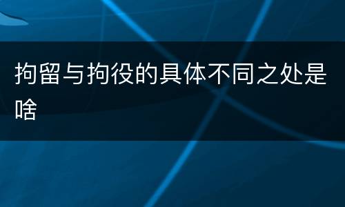 拘留与拘役的具体不同之处是啥