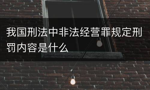 我国刑法中非法经营罪规定刑罚内容是什么
