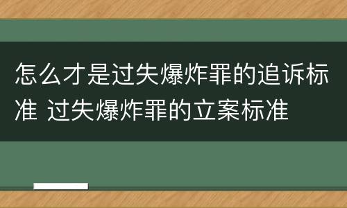怎么才是过失爆炸罪的追诉标准 过失爆炸罪的立案标准