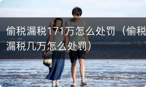 偷税漏税171万怎么处罚（偷税漏税几万怎么处罚）