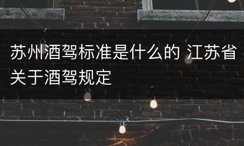 苏州酒驾标准是什么的 江苏省关于酒驾规定