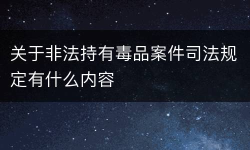 关于非法持有毒品案件司法规定有什么内容