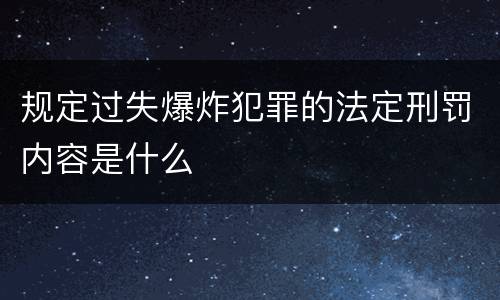 规定过失爆炸犯罪的法定刑罚内容是什么
