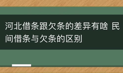 河北借条跟欠条的差异有啥 民间借条与欠条的区别