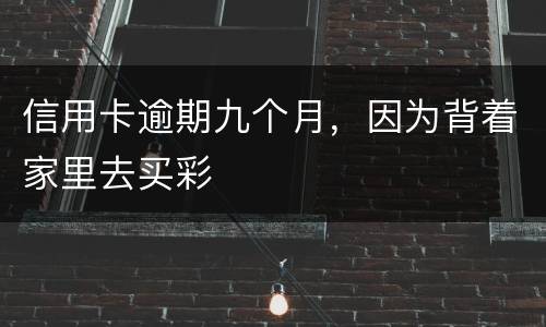 信用卡逾期九个月，因为背着家里去买彩