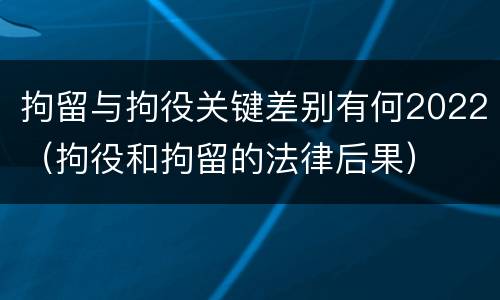 拘留与拘役关键差别有何2022（拘役和拘留的法律后果）