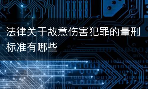 法律关于故意伤害犯罪的量刑标准有哪些