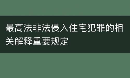 最高法非法侵入住宅犯罪的相关解释重要规定