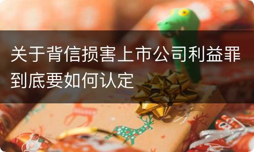 关于背信损害上市公司利益罪到底要如何认定