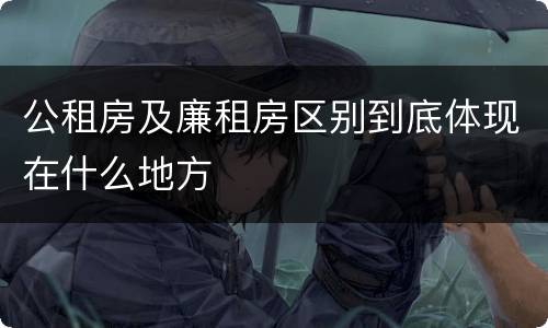 公租房及廉租房区别到底体现在什么地方