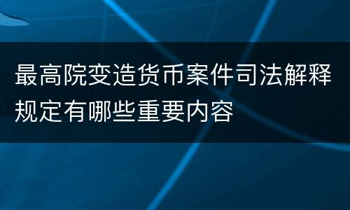 最高院变造货币案件司法解释规定有哪些重要内容
