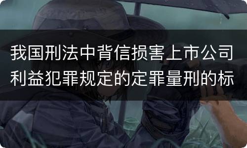 我国刑法中背信损害上市公司利益犯罪规定的定罪量刑的标准
