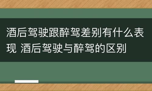酒后驾驶跟醉驾差别有什么表现 酒后驾驶与醉驾的区别