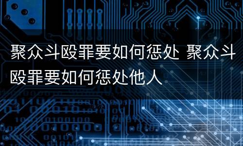 聚众斗殴罪要如何惩处 聚众斗殴罪要如何惩处他人