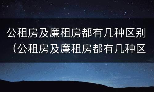 公租房及廉租房都有几种区别（公租房及廉租房都有几种区别图片）