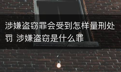 涉嫌盗窃罪会受到怎样量刑处罚 涉嫌盗窃是什么罪