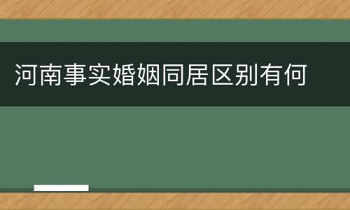 河南事实婚姻同居区别有何