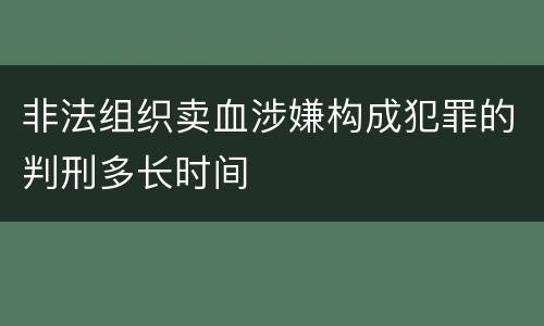 非法组织卖血涉嫌构成犯罪的判刑多长时间