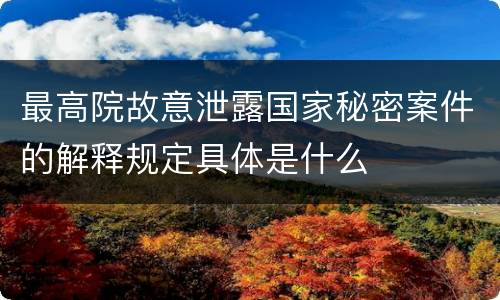 最高院故意泄露国家秘密案件的解释规定具体是什么