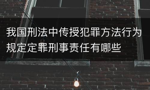 我国刑法中传授犯罪方法行为规定定罪刑事责任有哪些