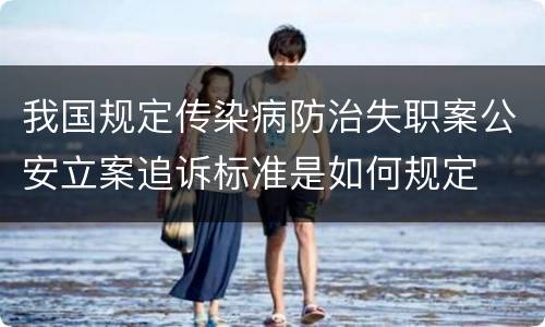 我国规定传染病防治失职案公安立案追诉标准是如何规定