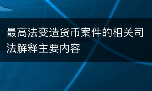 最高法变造货币案件的相关司法解释主要内容