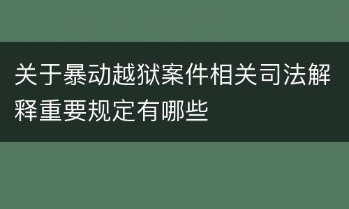 关于暴动越狱案件相关司法解释重要规定有哪些