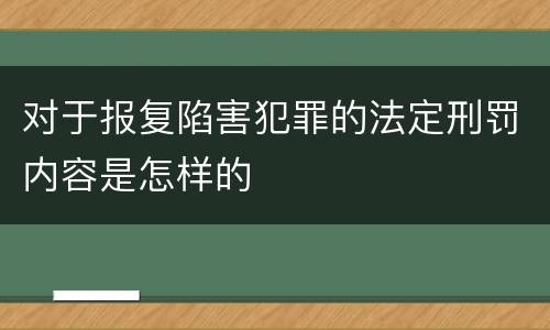 对于报复陷害犯罪的法定刑罚内容是怎样的