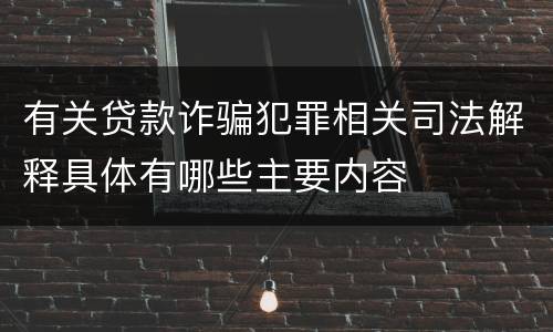 有关贷款诈骗犯罪相关司法解释具体有哪些主要内容
