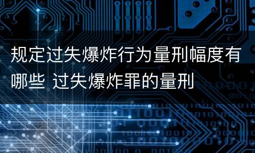 规定过失爆炸行为量刑幅度有哪些 过失爆炸罪的量刑
