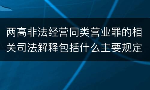 两高非法经营同类营业罪的相关司法解释包括什么主要规定