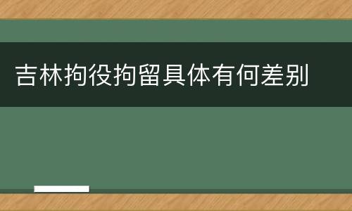 吉林拘役拘留具体有何差别