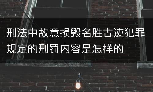 刑法中故意损毁名胜古迹犯罪规定的刑罚内容是怎样的
