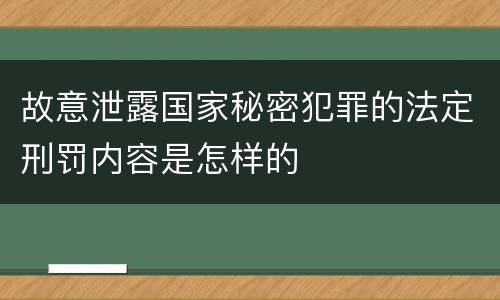 故意泄露国家秘密犯罪的法定刑罚内容是怎样的