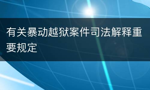 有关暴动越狱案件司法解释重要规定