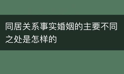 同居关系事实婚姻的主要不同之处是怎样的
