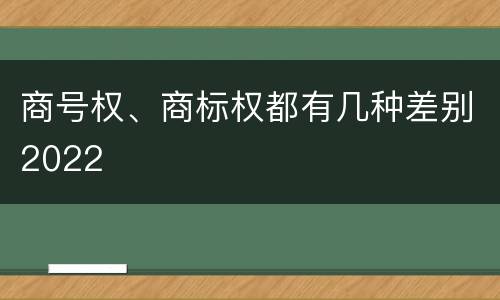商号权、商标权都有几种差别2022