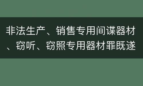 非法生产、销售专用间谍器材、窃听、窃照专用器材罪既遂量刑具体细分成哪些标准