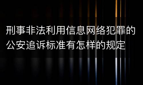 刑事非法利用信息网络犯罪的公安追诉标准有怎样的规定