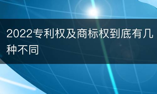 2022专利权及商标权到底有几种不同