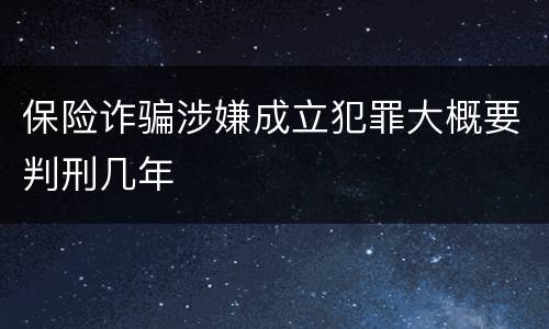 保险诈骗涉嫌成立犯罪大概要判刑几年