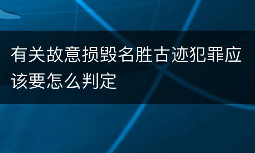 有关故意损毁名胜古迹犯罪应该要怎么判定