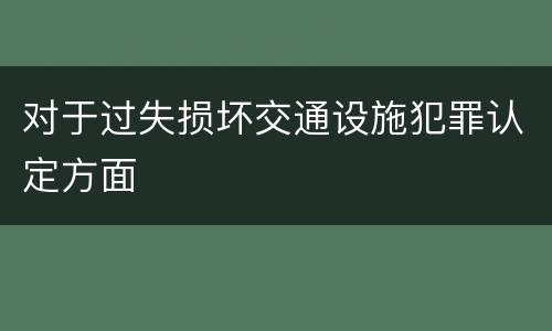 对于过失损坏交通设施犯罪认定方面