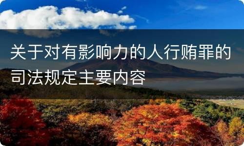 关于对有影响力的人行贿罪的司法规定主要内容