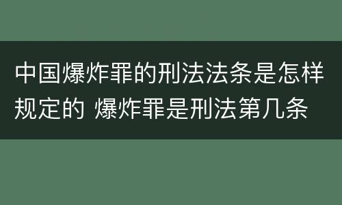 中国爆炸罪的刑法法条是怎样规定的 爆炸罪是刑法第几条