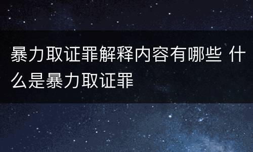 暴力取证罪解释内容有哪些 什么是暴力取证罪