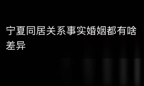 宁夏同居关系事实婚姻都有啥差异
